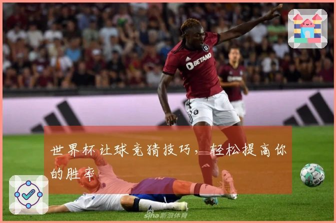 世界杯让球竞猜技巧，轻松提高你的胜率