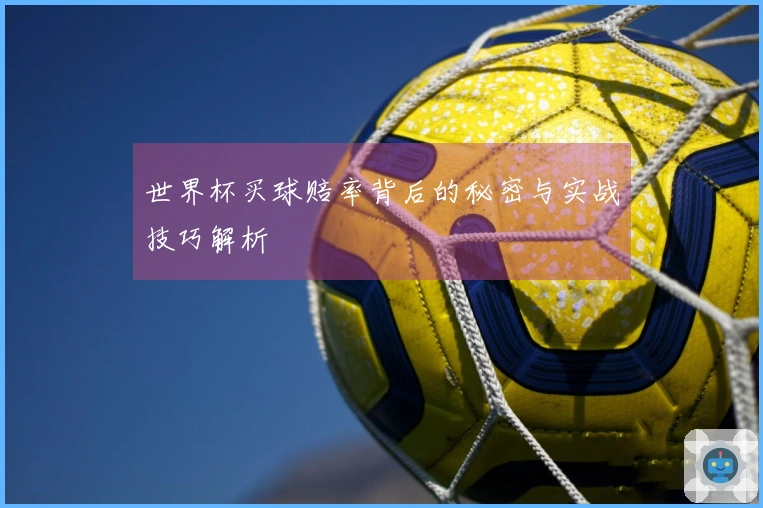 世界杯买球赔率背后的秘密与实战技巧解析